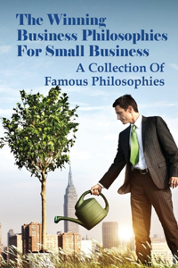 The Winning Business Philosophies For Small Business