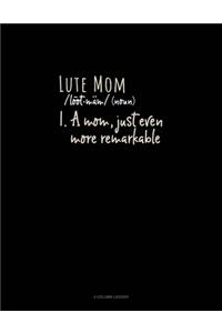 Lute Mom (Noun) 1.A Mom, Just Even More Remarkable