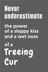 Never underestimate the power of a sloppy kiss and a wet nose of a Treeing Cur