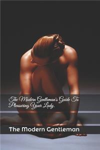 The Modern Gentleman's Guide To Pleasuring Your Lady.