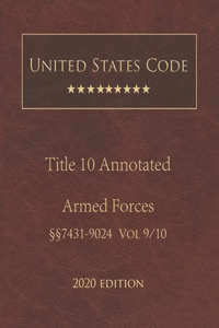 United States Code Annotated Title 10 Armed Forces 2020 Edition §§7431 - 9024 Volume 9/10
