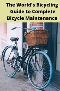 World's Bicycling Guide to Complete Bicycle Maintenance
