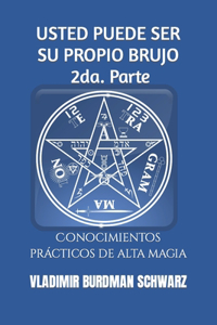 USTED PUEDE SER SU PROPIO BRUJO. 2da. Parte: Conocimientos prácticos de alta magia