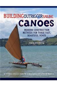 Building Outrigger Sailing Canoes: Modern Construction Methods for Three Fast, Beautiful Boats
