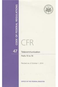 Code of Federal Regulations, Title 47, Telecommunication, PT. 70-79, Revised as of October 1, 2014