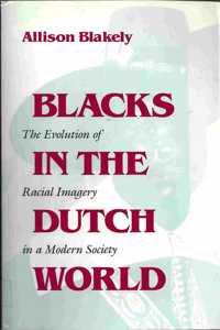 Blacks in the Dutch World - The Evolution of Racial Imagery in a Modern Society (Blacks in the Diaspora)