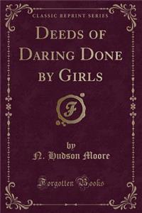Deeds of Daring Done by Girls (Classic Reprint)