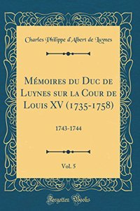 Memoires Du Duc de Luynes Sur La Cour de Louis XV (1735-1758), Vol. 5: 1743-1744 (Classic Reprint)