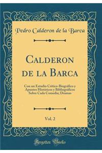 Calderon de la Barca, Vol. 2: Con un Estudio Crítico-Biográfico y Apuntes Históricos y Bibliográficos Sobre Cada Comedia; Dramas (Classic Reprint)
