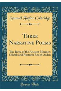 Three Narrative Poems: The Rime of the Ancient Mariner; Sohrab and Rustum; Enoch Arden (Classic Reprint)