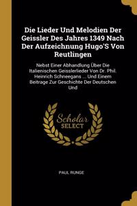 Die Lieder Und Melodien Der Geissler Des Jahres 1349 Nach Der Aufzeichnung Hugo'S Von Reutlingen