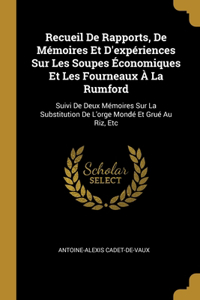 Recueil De Rapports, De Mémoires Et D'expériences Sur Les Soupes Économiques Et Les Fourneaux À La Rumford