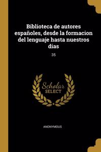 Biblioteca de autores españoles, desde la formacion del lenguaje hasta nuestros dias