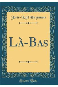 Lï¿½-Bas (Classic Reprint)