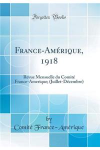 France-Amérique, 1918: Revue Mensuelle du Comité France-Amerique; (Juillet-Décembre) (Classic Reprint)