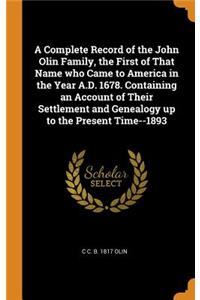 A Complete Record of the John Olin Family, the First of That Name who Came to America in the Year A.D. 1678. Containing an Account of Their Settlement and Genealogy up to the Present Time--1893
