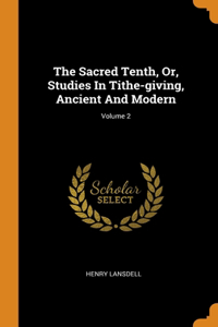 Sacred Tenth, Or, Studies In Tithe-giving, Ancient And Modern; Volume 2