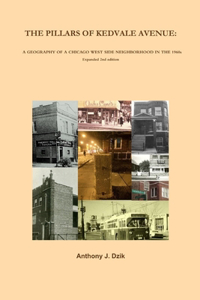 THE PILLARS OF KEDVALE AVENUE: A GEOGRAPHY OF A CHICAGO WEST SIDE NEIGHBORHOOD IN THE 1960s Expanded 2nd edition