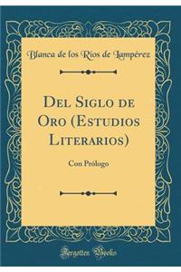 del Siglo de Oro (Estudios Literarios): Con PrÃ³logo (Classic Reprint)