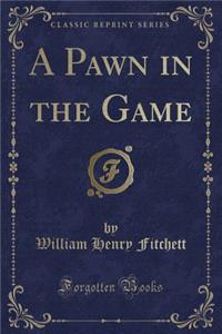 A Pawn in the Game (Classic Reprint)