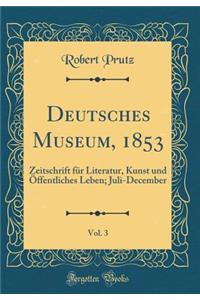 Deutsches Museum, 1853, Vol. 3: Zeitschrift FÃ¼r Literatur, Kunst Und Ã?ffentliches Leben; Juli-December (Classic Reprint)
