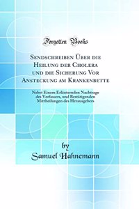 Sendschreiben Über die Heilung der Cholera und die Sicherung Vor Ansteckung am Krankenbette: Nebst Einem Erläuternden Nachtrage des Verfassers, und Bestätigenden Mittheilungen des Herausgebers (Classic Reprint)