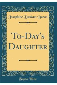 To-Day's Daughter (Classic Reprint)