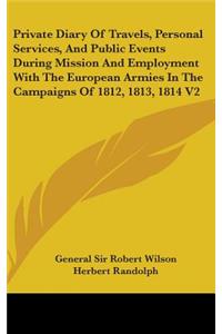 Private Diary Of Travels, Personal Services, And Public Events During Mission And Employment With The European Armies In The Campaigns Of 1812, 1813, 1814 V2