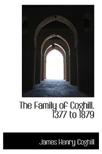 The Family of Coghill. 1377 to 1879
