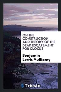 On the construction and theory of the dead escapement for clocks
