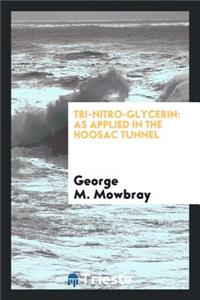 Tri-Nitro-Glycerin: As Applied in the Hoosac Tunnel, and to Submarine Blasting, Torpedoes ...