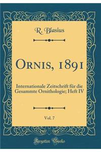 Ornis, 1891, Vol. 7: Internationale Zeitschrift FÃ¼r Die Gesammte Ornithologie; Heft IV (Classic Reprint)