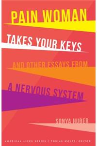 Pain Woman Takes Your Keys, and Other Essays from a Nervous System