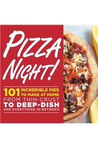 Pizza Night!: 101 Incredible Pies to Make at Home--From Thin-Crust to Deep-Dish Plus Sauces, Doughs & Sides