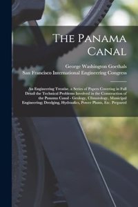 Panama Canal: An Engineering Treatise. a Series of Papers Covering in Full Detail the Technical Problems Involved in the Construction of the Panama Canal - Geolog