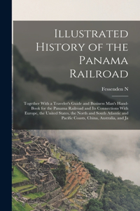 Illustrated History of the Panama Railroad; Together With a Traveler's Guide and Business Man's Hand-book for the Panama Railroad and its Connections With Europe, the United States, the North and South Atlantic and Pacific Coasts, China, Australia,