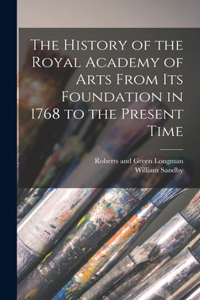 History of the Royal Academy of Arts From its Foundation in 1768 to the Present Time