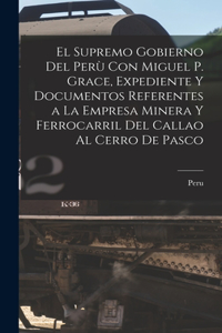 Supremo Gobierno Del Perù Con Miguel P. Grace, Expediente Y Documentos Referentes a La Empresa Minera Y Ferrocarril Del Callao Al Cerro De Pasco