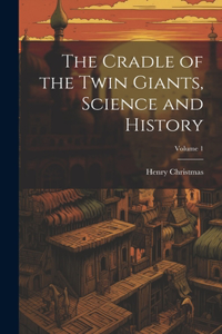 Cradle of the Twin Giants, Science and History; Volume 1