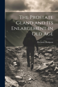 The Prostate Gland and Its Enlargement in Old Age