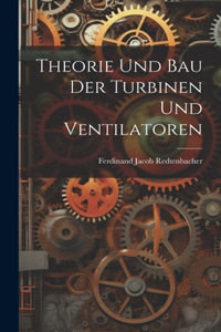Theorie und Bau der Turbinen und Ventilatoren