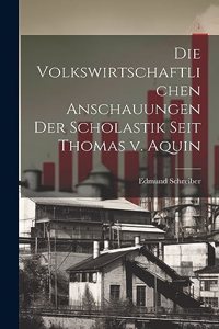 volkswirtschaftlichen anschauungen der scholastik seit Thomas v. Aquin