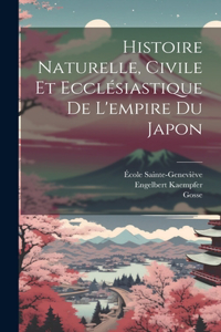 Histoire Naturelle, Civile Et Ecclésiastique De L'empire Du Japon