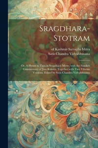 Sragdhara-stotram; or, A hymn to Tara in sragdhara metre, with the Sanskrit commentary of Jina Raksita, together with two Tibetan versions. Edited by Satis Chandra Vidyabhusana