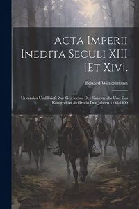 Acta Imperii Inedita Seculi XIII [Et Xiv].
