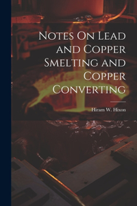 Notes On Lead and Copper Smelting and Copper Converting