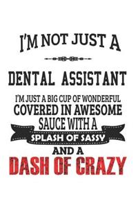 I'm Not Just A Dental Assistant I'm Just A Big Cup Of Wonderful Covered In Awesome Sauce With A Splash Of Sassy And A Dash Of Crazy