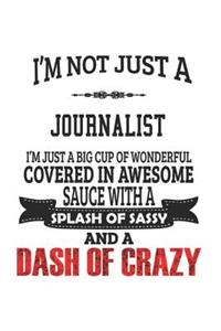 I'm Not Just A Journalist I'm Just A Big Cup Of Wonderful Covered In Awesome Sauce With A Splash Of Sassy And A Dash Of Crazy