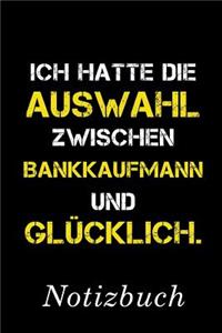 Ich Hatte Die Auswahl Zwischen Bankkaufmann Und Glücklich Notizbuch