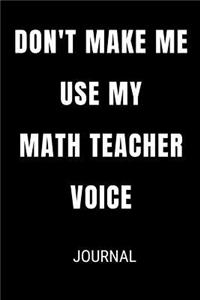 Don't Make Me Use My Math Teacher Voice Journal